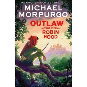 Outlaw: The True Story of Robin Hood -- Michael Morpurgo